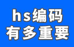 HS编码这么重要？HS编码能干嘛？HS编码弄错会有哪些影响？